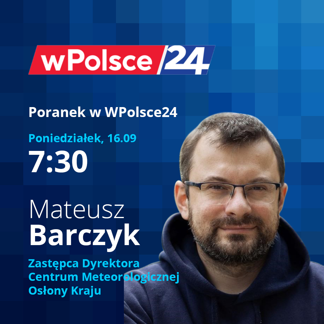 Zastępca dyrektora Centrum Meteorologicznej Osłony Kraju Mateusz Barczyk będzie gościem "Poranka " na antenie WPolsce24