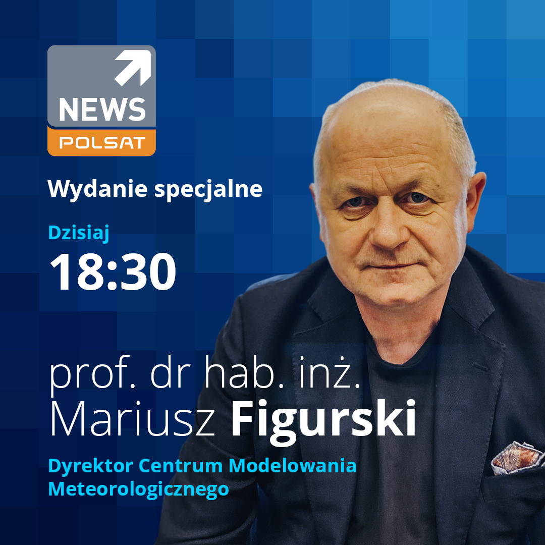 Pan prof. Mariusz Figurski, Dyrektor Centrum Modelowania Meteorologicznego IMGW-PIB, będzie gościem „Wydania Specjalnego” na antenie Polsat News